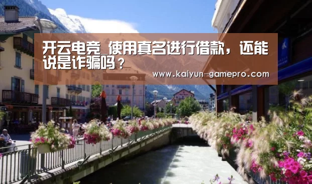 开云电竞_使用真名进行借款,还能说是诈骗吗?(图2) 开云电竞